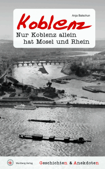 Anja Balschun: Nur Koblenz allein hat Mosel und Rhein - Geschichten & Anekdoten