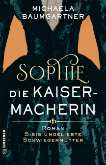 Michaela Baumgartner: Sophie. Die Kaisermacherin