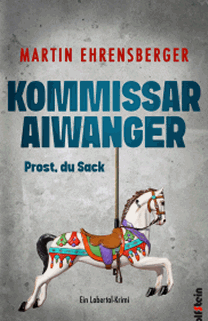Martin Ehrensberger: Prost du Sack - Kommissar Aiwanger 1