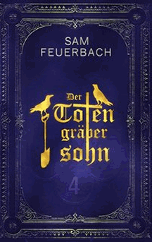 Sam Feuerbach: Der Totengräbersohn – Buch 4
