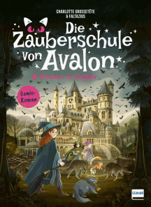 Charlotte Grossetête: Die Zauberschule von Avalon  Avalon in Gefahr